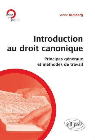 INTRODUCTION AU DROIT CANONIQUE PRINCIPES G ENERAUX ET METHODES DE TRAVAIL - Anne Bamberg - ELLIPSES