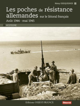 POCHES DE RESISTANCE ALLEMANDES SUR LE LITTORAL FR. - DESQUESNES REMY - OUEST FRANCE