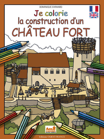 JE COLORIE LA CONTRUCTION D'UN CHATEAU FORT - Dominique Ehrhard - OUEST FRANCE