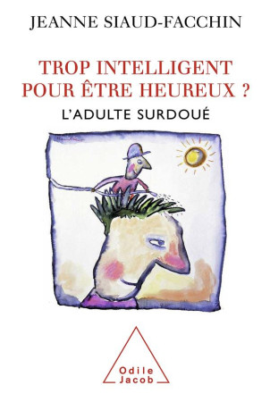 TROP INTELLIGENT POUR ETRE HEUREUX / L-ADULTE SURDOUE - SIAUD-FACCHIN JEANNE - JACOB