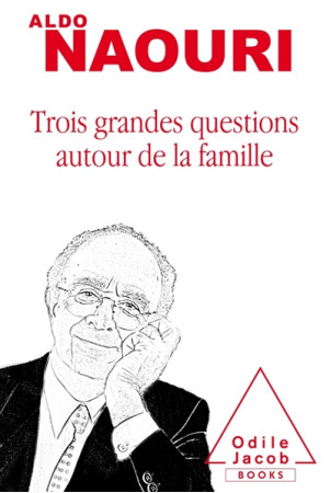 LES TROIS QUESTIONS AUTOUR DE LA FAMILLE - NAOURI ALDO - O. Jacob