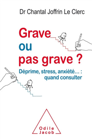 GRAVE OU PAS GRAVE ? DEPRIME STRESS ANXIETE ... QUAND CONSULTER - JOFFRIN LE CLERC C. - O. Jacob