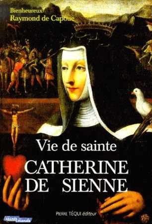 VIE DE SAINTE CATHERINE DE SIENNE - DE CAPOUE RAYMOND - TEQUI