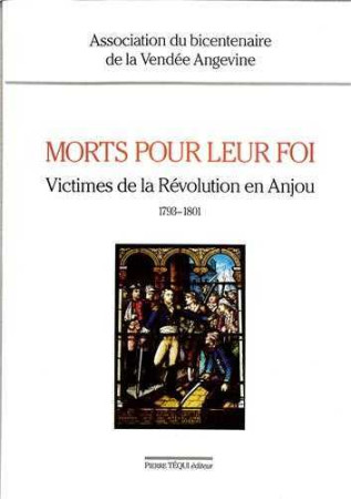 MORTS POUR LEUR FOI - VICTIMES DE LA REVOLUTION EN ANJOU, 1793-1801 - POUR LE BICENTENAIRE - TEQUI