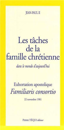 TACHES DE LA FAMILLE CHRETIENNE DANS LE MONDE D-AUJOURD-HUI - EXHORTATION APOSTOLI - JEAN-PAUL II - TEQUI