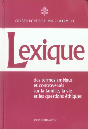 LEXIQUE - DES TERMES AMBIGUS ET CONTROVERSE S SUR LA FAMILLE, LA VIE ET LES QUESTIONS E - PONTIFICAL FAMILLE C - TEQUI