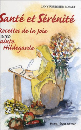 SANTE ET SERENITE : TOME 2, RECETTES DE LA JOIE AVEC SAINTE HILDEGARDE - ROSSET JANY - TEQUI