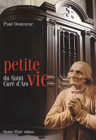 PETITE VIE DU SAINT CURE D ARS - PAUL DONCOEUR - TEQUI