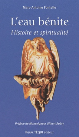 EAU BENITE - HISTOIRE ET SPIRITUALITE - FONTELLE MARC-ANTOIN - TEQUI