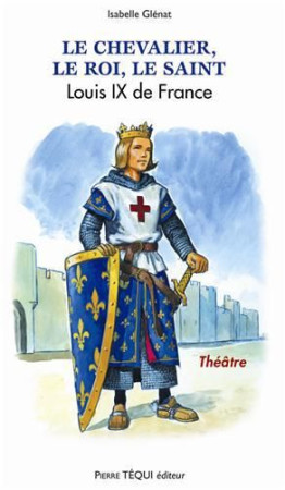 CHEVALIER, ROI, SAINT - LOUIS IX D E FRANCE PIECE DE THEATRE - GLENAT ISABELLE - TEQUI