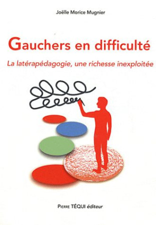 GAUCHERS EN DIFFICULTE - LA LATERAPEDAGOGIE , UNE RICHESSE INEXPLOITEE - MUGNIER JOELLE MORIC - TEQUI