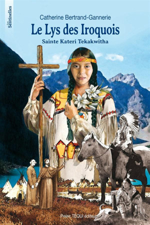 LYS DES IROQUOIS SAINTE KATERI TEKAKWITHA (LE) - CATHERINE BERTRAND-G - Téqui