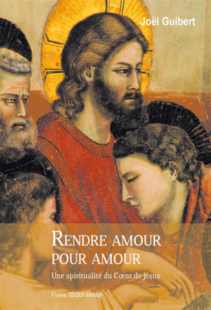 RENDRE AMOUR POUR AMOUR - JOEL GUIBERT - Téqui