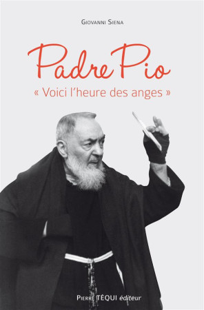 PADRE PIO VOICI L-HEURE DES ANGES - GIOVANNI SIENA - Téqui