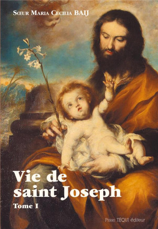 VIE DE SAINT JOSEPH - TOME 1 - SOEUR BAIJ MARIE CEC - Téqui