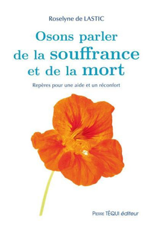 OSONS PARLER DE LA SOUFFRANCE ET DE LA MORT - ROSELYNE DE LASTIC - Téqui