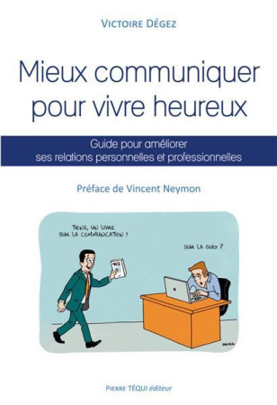 MIEUX COMMUNIQUER POUR VIVRE HEUREUX - VICTOIRE DEGEZ - Téqui