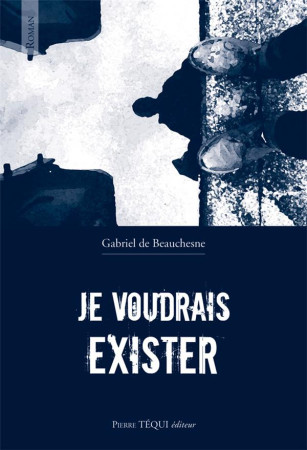 JE VOUDRAIS EXISTER - DE BEAUCHESNE GABRIE - TEQUI