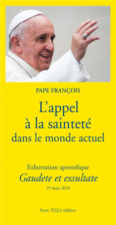 SOYEZ DANS LA JOIE ET L-ALLEGRESSE APPEL A LA SAINTETE DANS LE MONDE ACTUEL - PAPE FRANCOIS - TEQUI