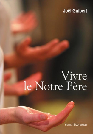 VIVRE LE NOTRE PERE - JOEL GUIBERT - TEQUI