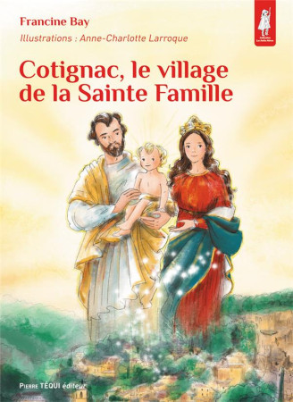 COTIGNAC, LE VILLAGE DE LA SAINTE FAMILLE - FRANCINE BAY - TEQUI