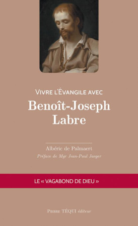 VIVRE L-EVANGILE AVEC BENOIT-JOSEPH LABRE - ALBERIC DE PALMAERT - TEQUI