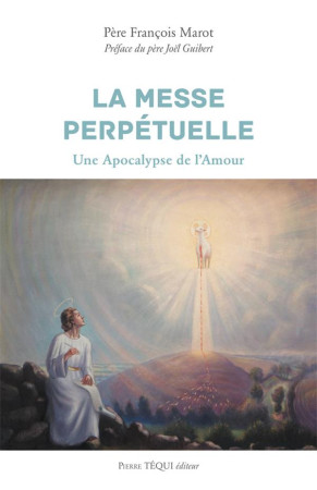 MESSE PERPETUELLE / UNE APOCALYPSE D-AMOUR - PERE MAROT FRANCOIS - TEQUI