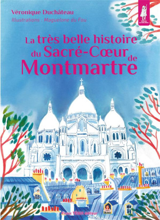 TRES BELLE HISTOIRE DU SACRE-COEUR DE MONTMARTRE (LA) - VERONIQUE DUCHATEAU - TEQUI