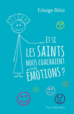 ET SI LES SAINTS NOUS COACHAIENT SUR NOS EMOTIONS ? - EDWIGE BILLOT - TEQUI