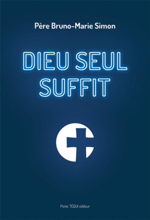 DIEU SEUL SUFFIT - PERE BRUNO-MARIE SIMON - TEQUI