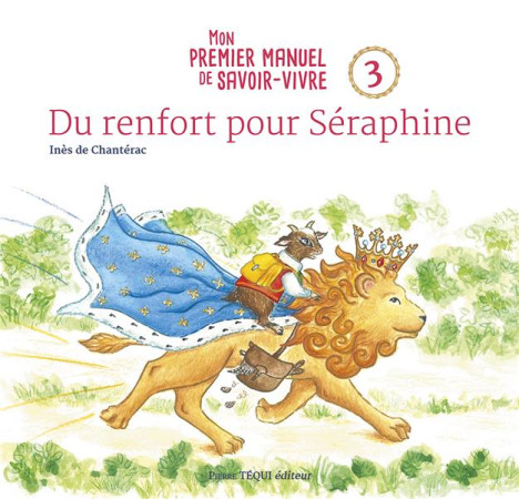 DU RENFORT POUR SERAPHINE / MON PREMIER MANUEL DE SAVOIR-VIVRE - 3 - DE CHANTERAC INES - TEQUI