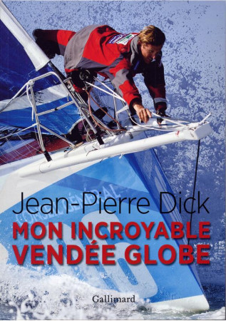 MON INCROYABLE VENDEE GLOBE - DICK JEAN-PIERRE - Gallimard-Loisirs