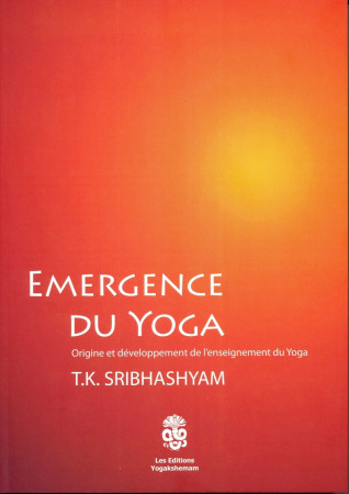 EMERGENCE DU YOGA ORIGINE ET DEVELOPPEMENT DE L-ENSEIGNEMENT DU YOGA -  T.K.SRIBHASHYAM - YOGAKSHEMAM