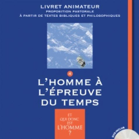 ET QUI DONC EST L-HOMME - LIVRET ANIMATEUR 4 - L-HOMME A L-EPREUVE DU TEMPS - XXX - Bayard