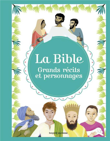 BIBLE (LA) GRANDS RECITS ET PERSONNAGES - JEANCOURT-GALIGNANI - BAYARD JEUNESSE