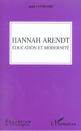 HANNAH ARENDT EDUCATION ET MODERNITE - LOMBARD JEAN - L'HARMATTAN