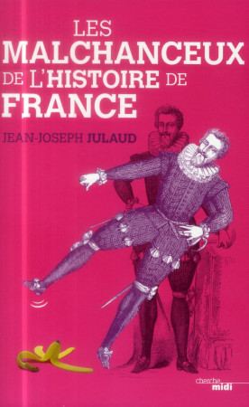 MALCHANCEUX DE L-HISTOIRE DE FRANCE - JULAUD JEAN-JOSEPH - le Cherche Midi