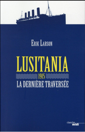 LUSITANIA 1915 - LA DERNIERE TRAVERSEE - LARSON ERIK - le Cherche Midi