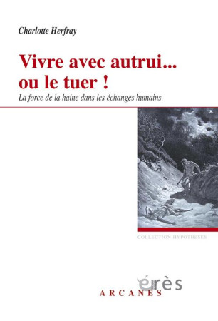 VIVRE AVEC AUTRUI... OU LE TUER ! FORCE DE LA HAINE DANS LES ECHANGES HUMAINS - HERFRAY CHARLOTTE - ERES