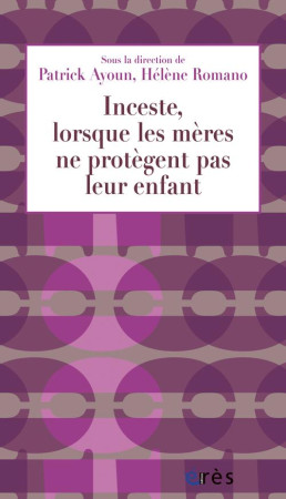 INCESTE, LORSQUE LES MERES NE PROTEGENT PAS LEUR ENFANTS - AYOUN PATRICK/ROMANO - Erès