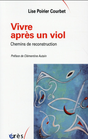 VIVRE APRES UN VIOL - CHEMINS DE RECONSTRUCTION - POIRIER-COURBET LISE - Erès