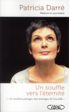 SOUFFLE VERS L-ETERNITE - JE VOUDRAIS PA RTAGER MES MESSAGES DE L-AU-DELA... - DARRE PATRICIA - MICHEL LAFON