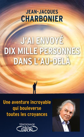 J-AI ENVOYE DIX MILLE PERSONNES DANS L-AU-DELA - CHARBONIER J-J. - MICHEL LAFON