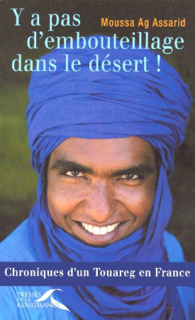 Y A PAS D-EMBOUTEILLAGE DANS LE DESERT ! CH RONIQUES D-UN TOUAREG EN FRANCE - AG ASSARID MOUSSA - PRESSES RENAISS