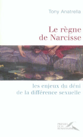 REGNE DE NARCISSE -LES ENJEUX DU DENI DE LA DIFFERENCE SEXUELLE - ANATRELLA TONY - PRESSES RENAISS