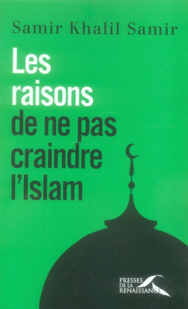 RAISONS DE NE PAS CRAINDRE L-ISLAM - SAMIR KHALIL SAMIR - PRESSES RENAISS