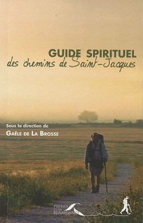 GUIDE SPIRITUEL DES CHEMINS DE SAINT-JACQUES - LA BROSSE GAELE DE - PRESSES RENAISS