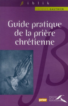 GUIDE PRATIQUE DE LA PRIERE CHRETIENNE - GAUTHIER JACQUES - PRESSES RENAISS