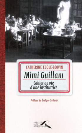 MIMI GUILLAM  CAHIER DE VIE D-UNE INSTITUTR ICE - ECOLE-BOIVIN C. - PRESSES RENAISS