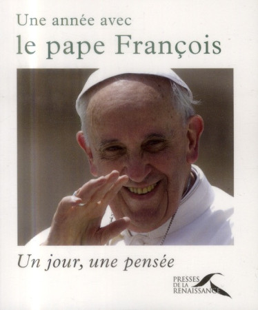 ANNEE AVEC LE PAPE FRANCOIS (UNE) - FRANCOIS PAPE - Presses de la Renaissance